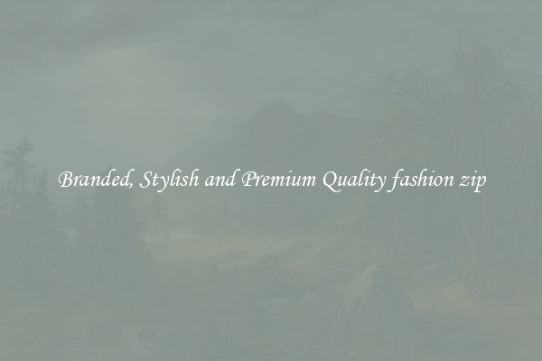 Branded, Stylish and Premium Quality fashion zip