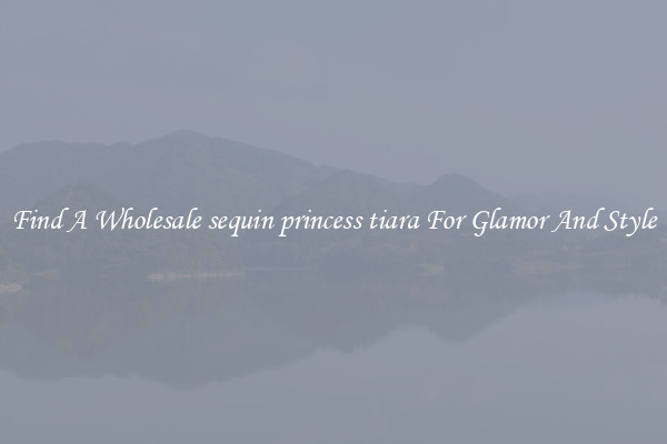 Find A Wholesale sequin princess tiara For Glamor And Style