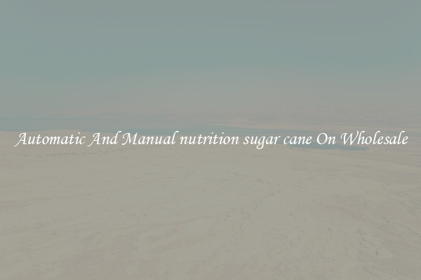 Automatic And Manual nutrition sugar cane On Wholesale