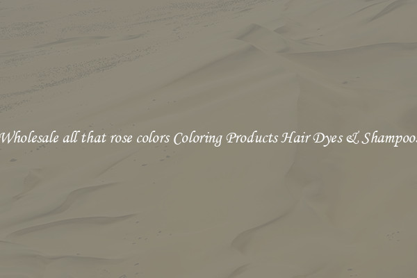 Wholesale all that rose colors Coloring Products Hair Dyes & Shampoos