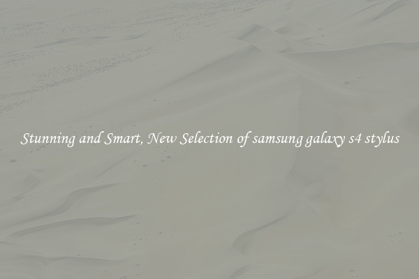 Stunning and Smart, New Selection of samsung galaxy s4 stylus