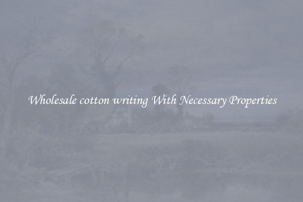 Wholesale cotton writing With Necessary Properties