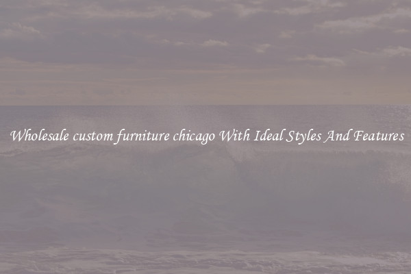 Wholesale custom furniture chicago With Ideal Styles And Features