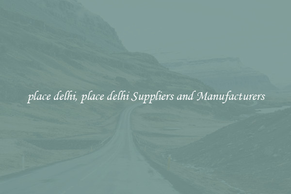 place delhi, place delhi Suppliers and Manufacturers