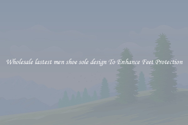 Wholesale lastest men shoe sole design To Enhance Feet Protection