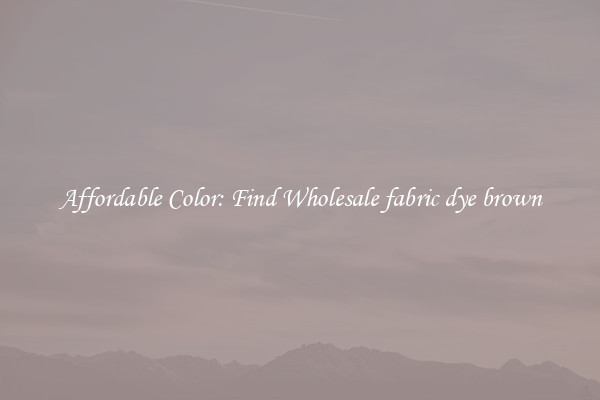 Affordable Color: Find Wholesale fabric dye brown