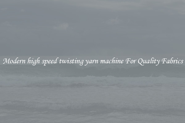 Modern high speed twisting yarn machine For Quality Fabrics