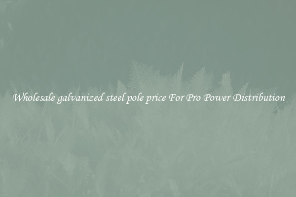 Wholesale galvanized steel pole price For Pro Power Distribution