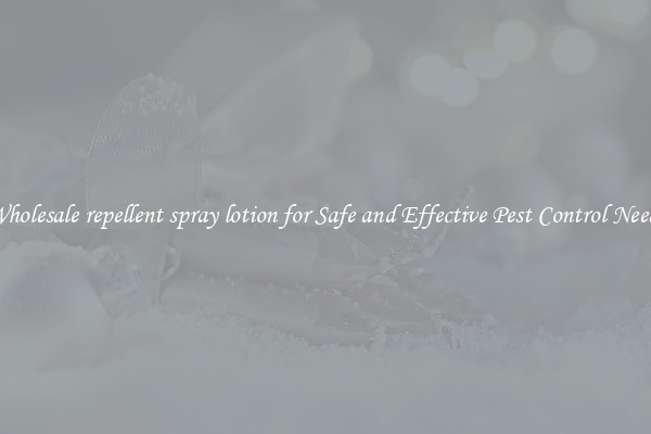 Wholesale repellent spray lotion for Safe and Effective Pest Control Needs