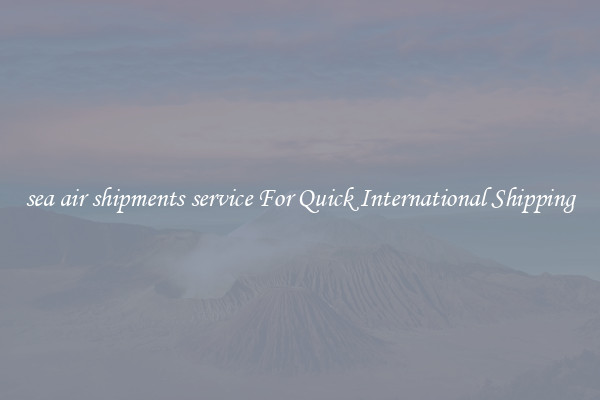 sea air shipments service For Quick International Shipping