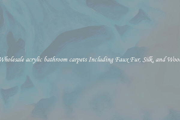Wholesale acrylic bathroom carpets Including Faux Fur, Silk, and Wool 