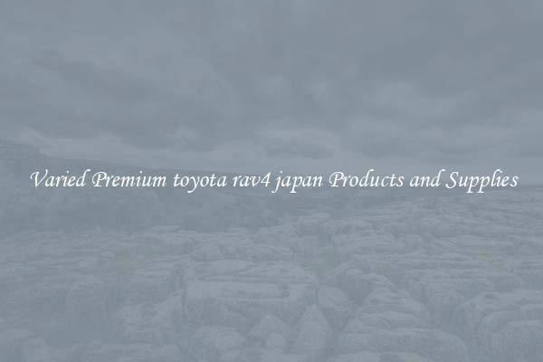 Varied Premium toyota rav4 japan Products and Supplies