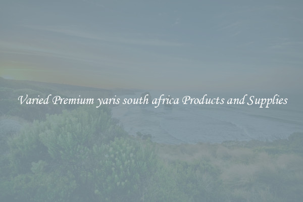 Varied Premium yaris south africa Products and Supplies