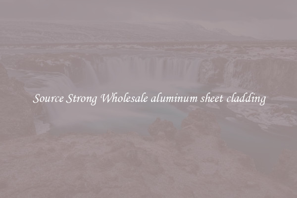 Source Strong Wholesale aluminum sheet cladding